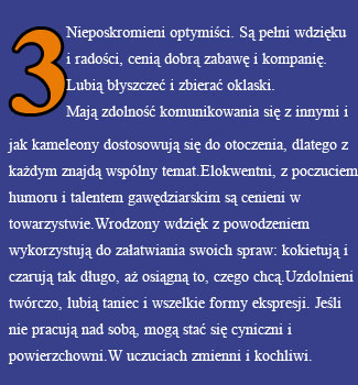Trójka - Nieposkromieni optymiści. Są pełni wdzięku i radości, cenią dobrą zabawę i kompanię. Lubią błyszczeć i zbierać oklaski.